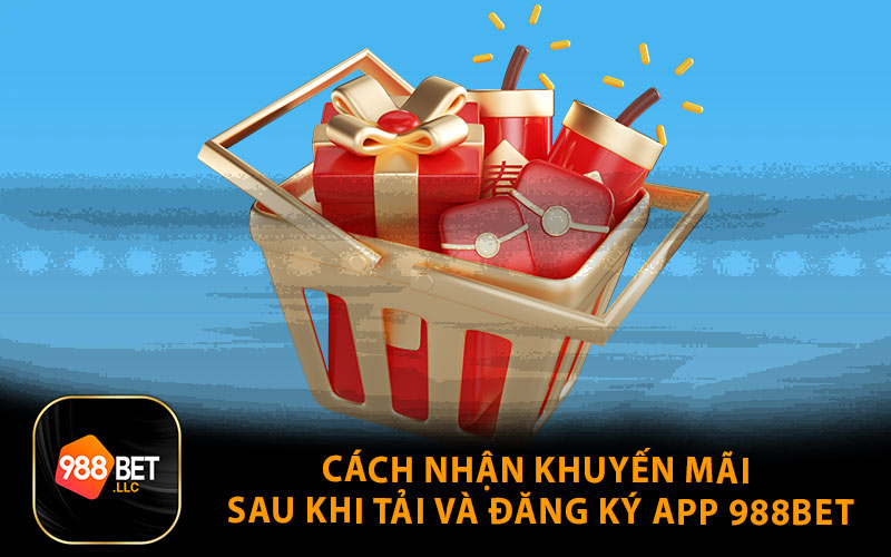 Cách Nhận Khuyến Mãi Sau Khi Tải và Đăng Ký App 988BET