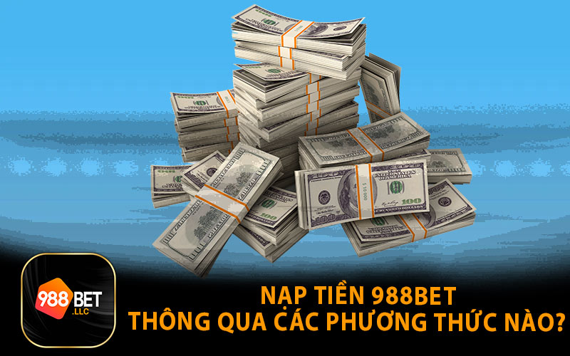 Nạp Tiền 988BET Thông Qua Các Phương Thức Nào?