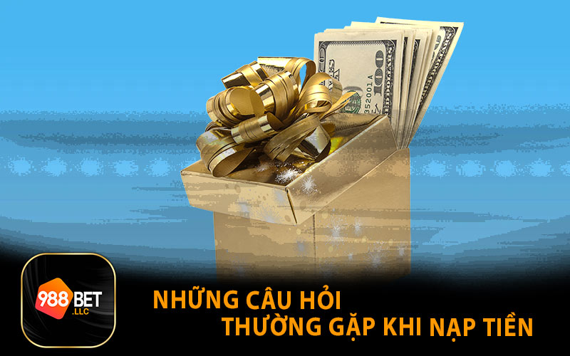 Những Câu Hỏi Thường Gặp Khi Nạp Tiền